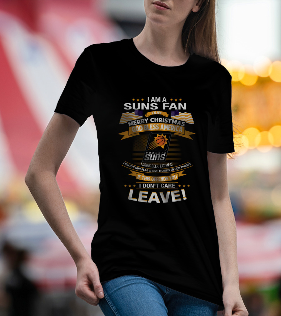 I AM A SUNS FAN MERRY CHRISTMAS GOD BLESS AMERICA PHOENIX SUNS I DRINK BEER EAT MEAT LEAVE T-Shirt