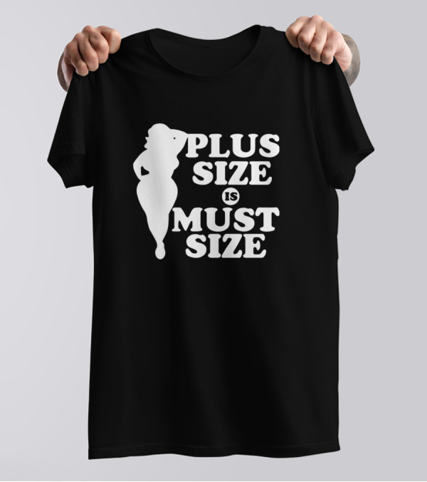 PLUS SIZE IS MUST SIZE T-Shirt