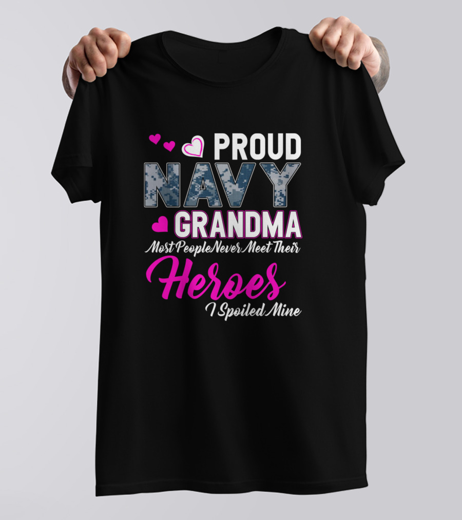 PROUD NAVY GRANDMA MOST PEOPLE NEVER MEET THEIR HEROES I SPOILED MINE T-Shirt