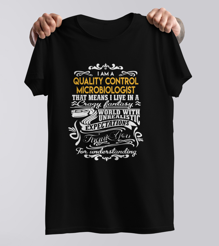 Quality Control Microbiologist Crazy Fantasy World With Unrealistic Expectations Thank You For Understanding T-Shirt