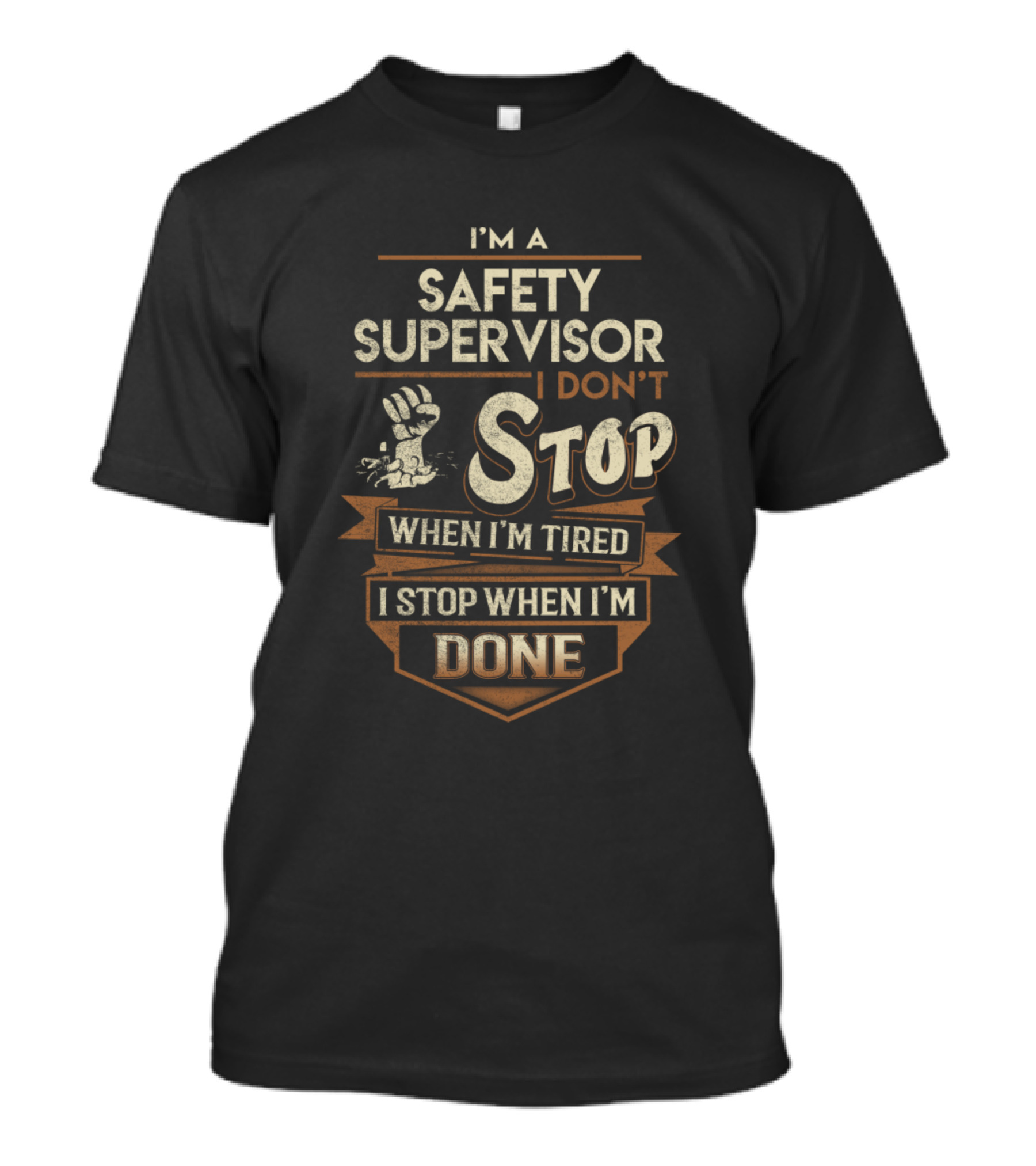 I'm A Safety Supervisor I Don't Stop When I'm Tired I Stop When I'm Done T-Shirt