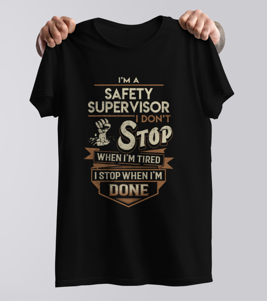 I'm A Safety Supervisor I Don't Stop When I'm Tired I Stop When I'm Done T-Shirt