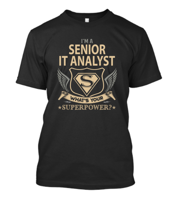 I'm A Senior IT Analyst What's Your Superpower T-Shirt