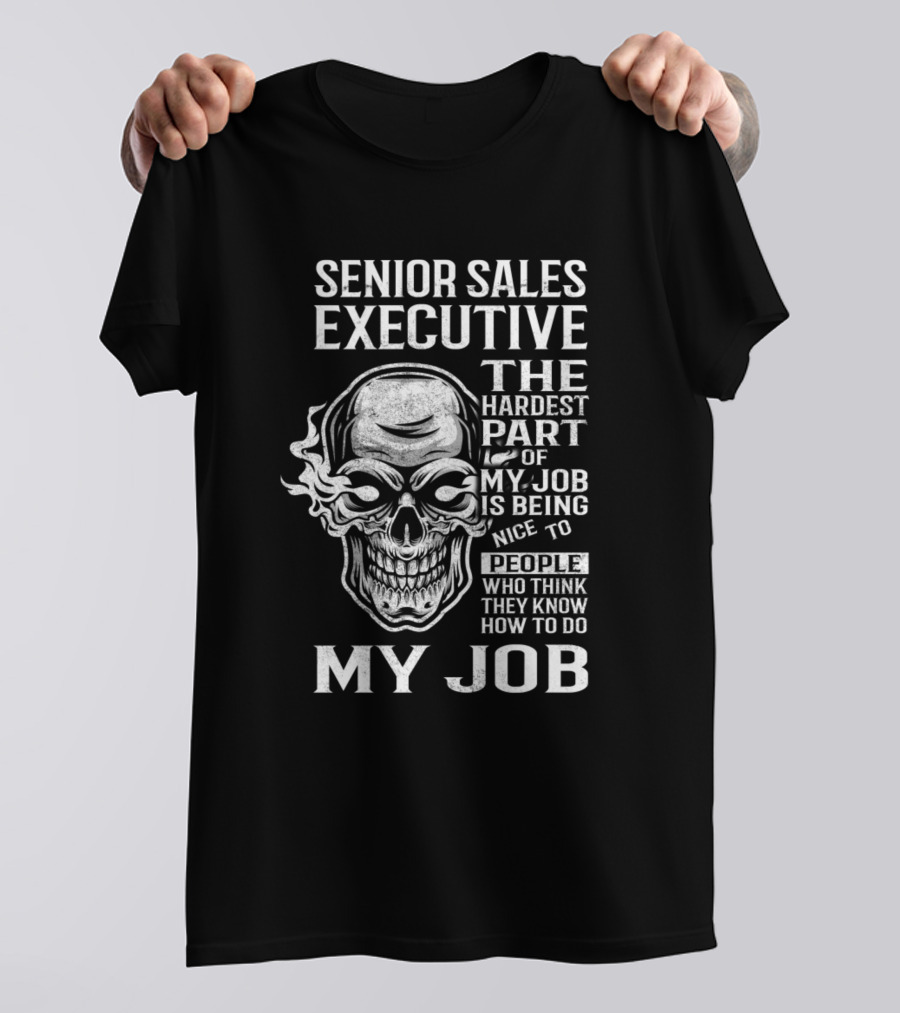 Senior Sales Executive The Hardest Part Is Being Nice To People Who Think They Know How To Do My Job T-Shirt