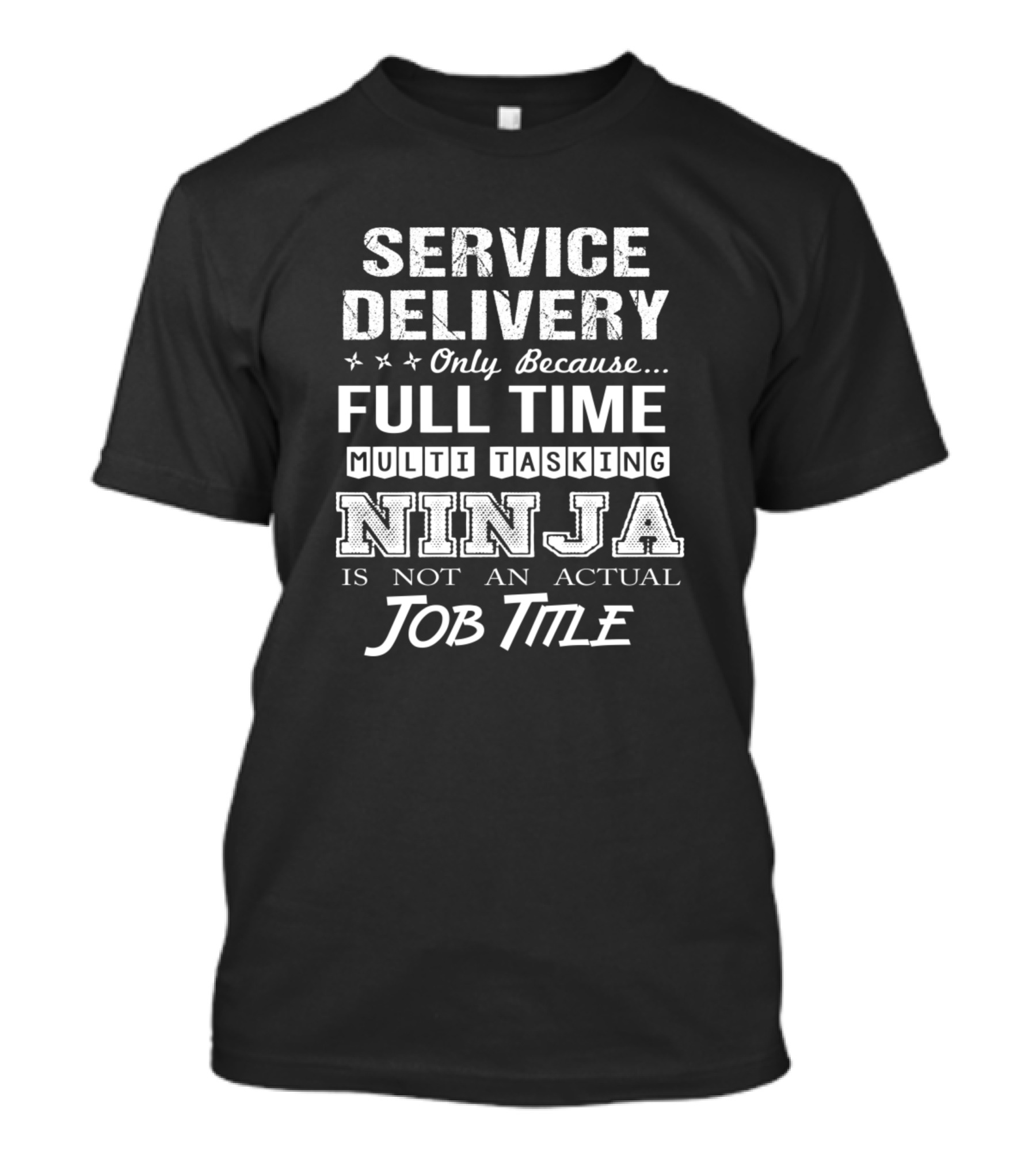 Service Delivery Only Because Full Time Multitasking Ninja Is Not An Actual Job Title T-Shirt