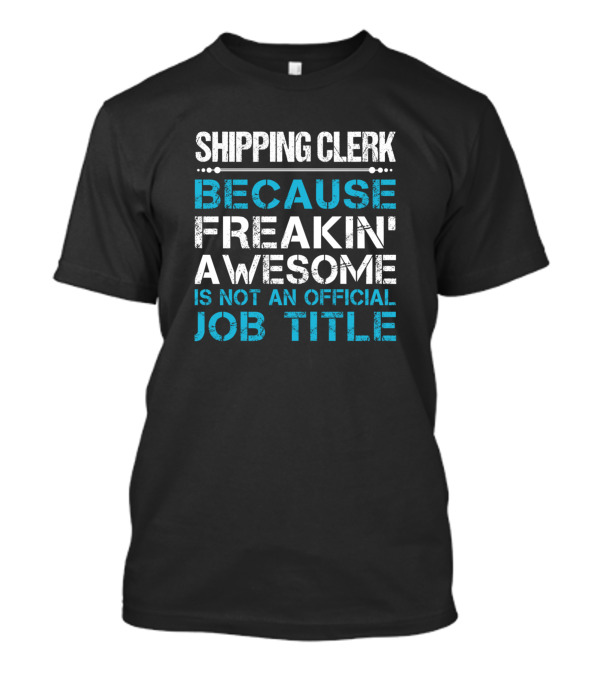 Shipping Clerk Because Freakin' Awesome Is Not An Official Job Title T-Shirt