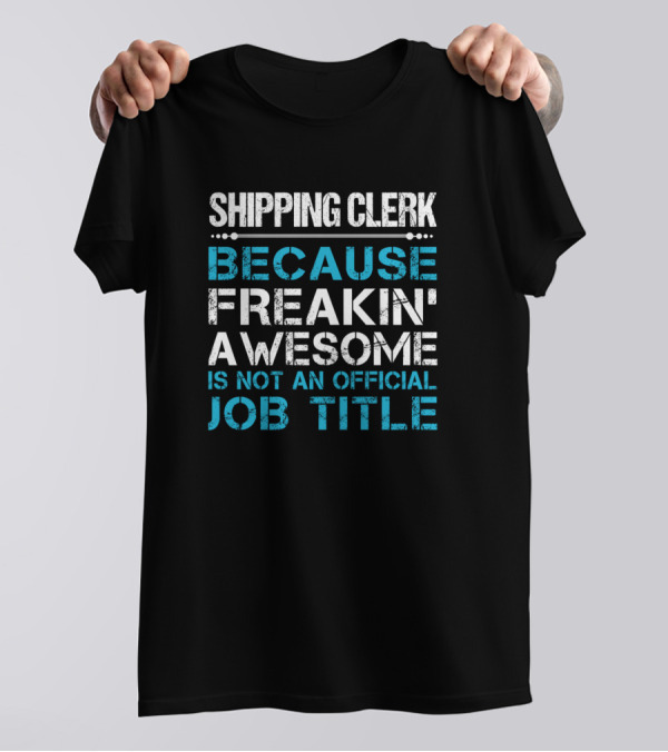 Shipping Clerk Because Freakin' Awesome Is Not An Official Job Title T-Shirt