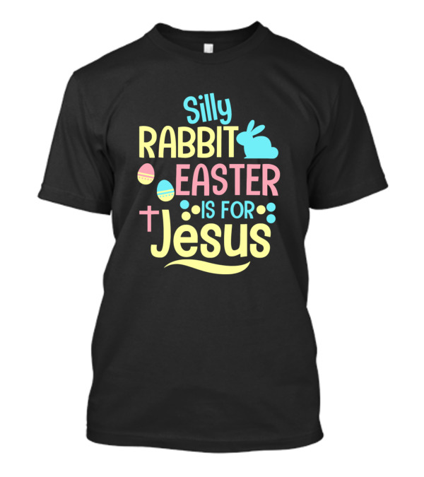 Silly Rabbit Easter Is For Jesus Christian Easter Eggs Cross Rabbit T-Shirt