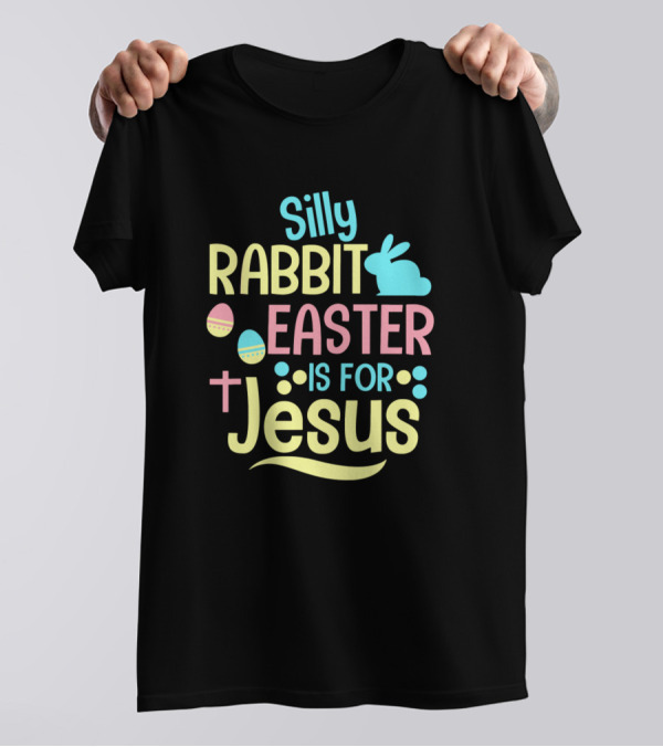 Silly Rabbit Easter Is For Jesus Christian Easter Eggs Cross Rabbit T-Shirt
