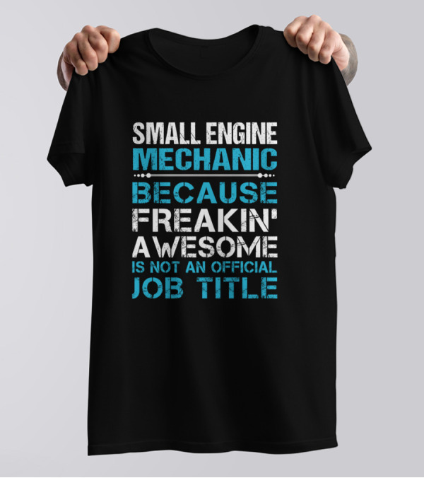 Small Engine Mechanic Because Freakin' Awesome Is Not An Official Job Title T-Shirt