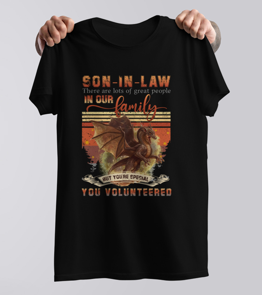 Son In Law There Are Lots Of Great People In Our Family But You're Special You Volunteered T-Shirt