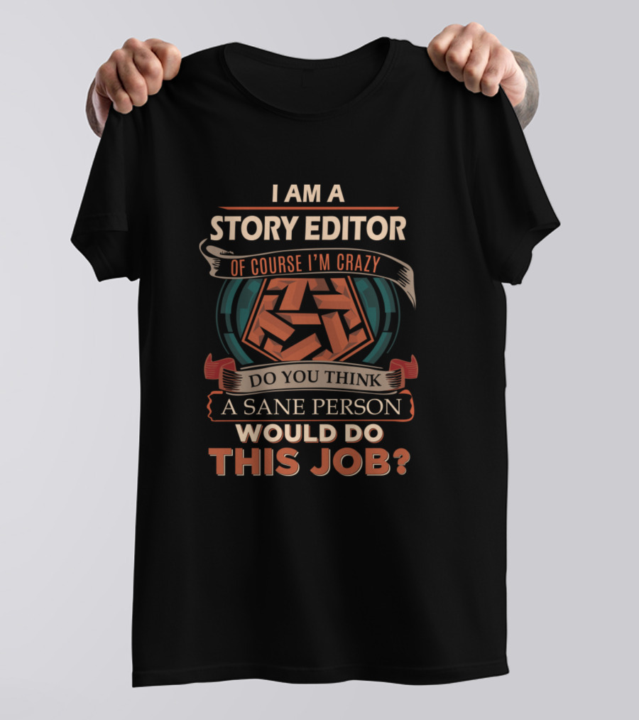 I Am A Story Editor Of Course I'm Crazy Do You Think A Sane Person Would Do This Job? T-Shirt