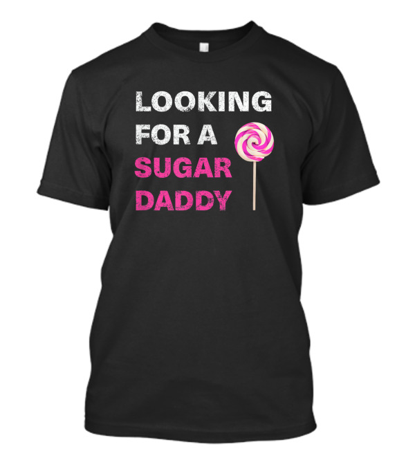 LOOKING FOR A SUGAR DADDY LOLLIPOP T-Shirt
