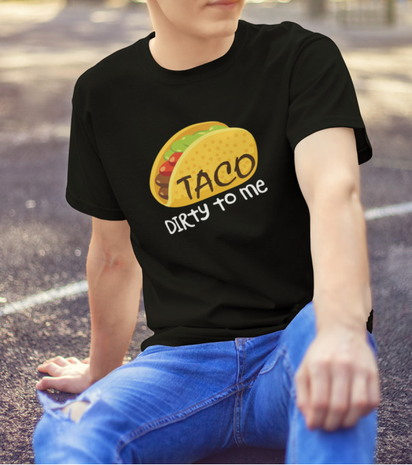 Taco Dirty To Me Funny Cinco De Mayo Tacos T-Shirt