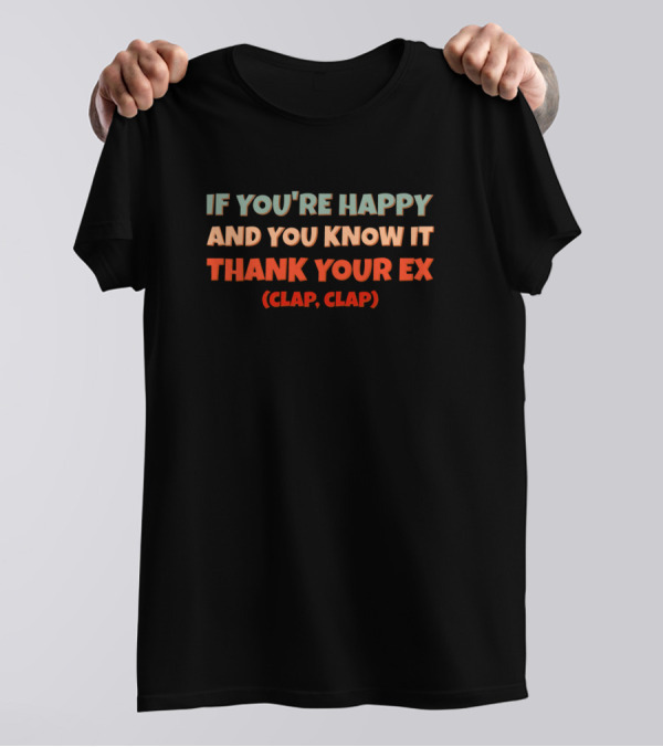 If You're Happy And You Know It Thank Your Ex Clap Clap T-Shirt