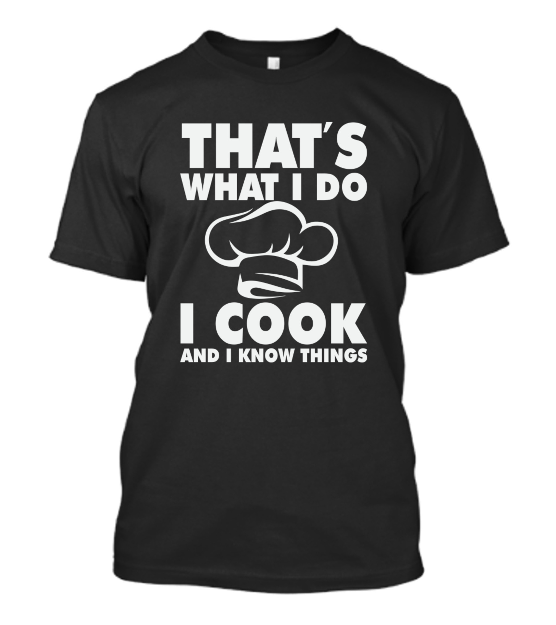 That's What I Do I Cook And I Know Things Chef Hat T-Shirt