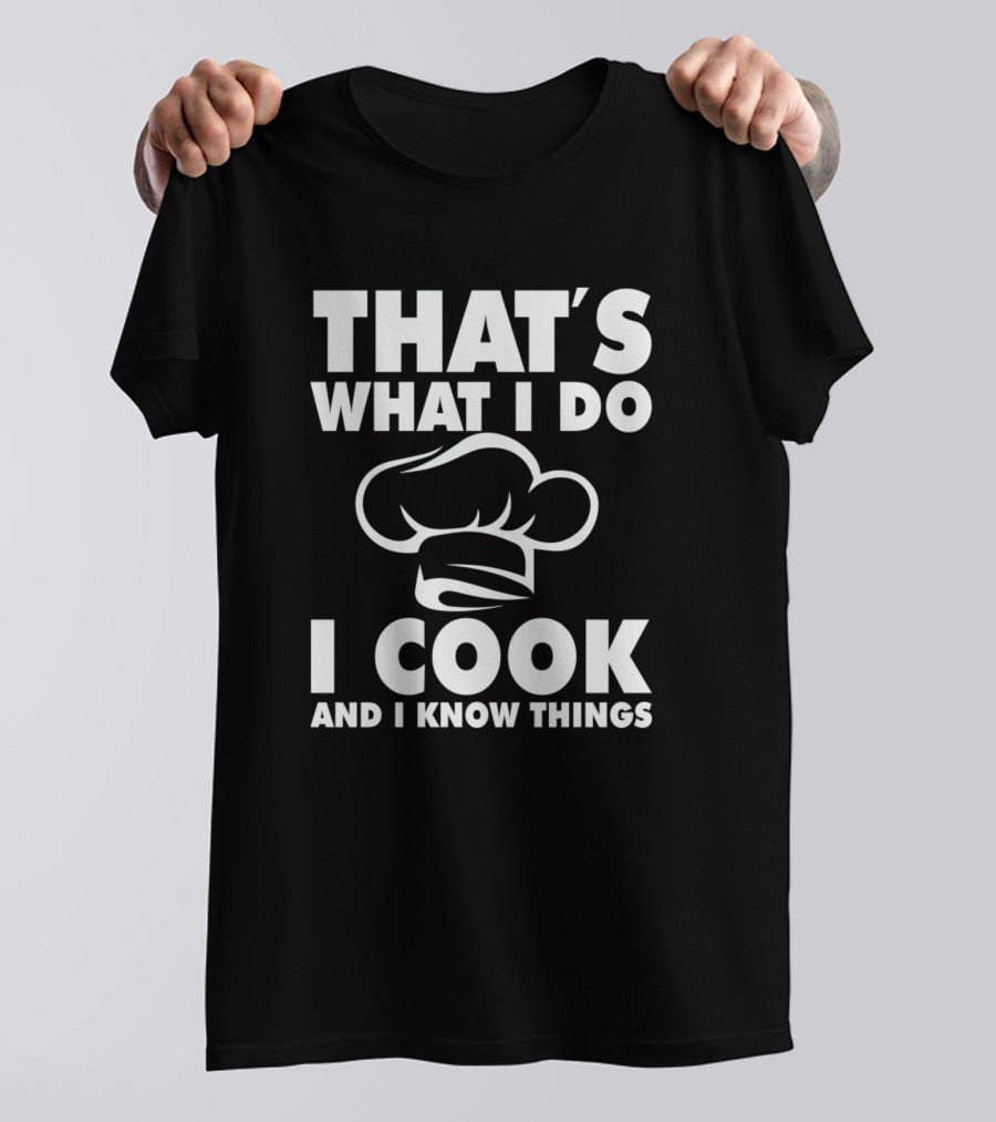 That's What I Do I Cook And I Know Things Chef Hat T-Shirt