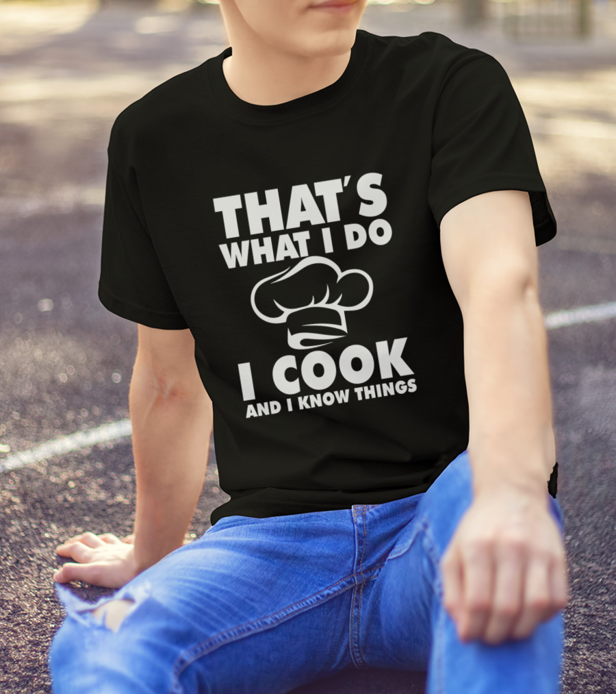That's What I Do I Cook And I Know Things Chef Hat T-Shirt