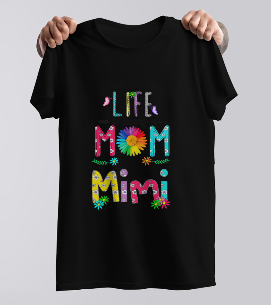 The Best Part Of My Life Is Being A Colorful Floral Mom And Mimi T-Shirt