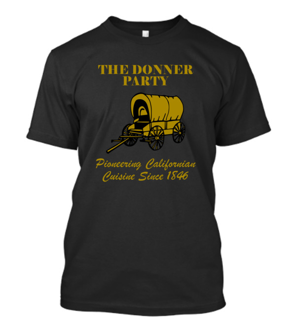 The Donner Party Pioneering Californian Cuisine Since 1846 T-Shirt