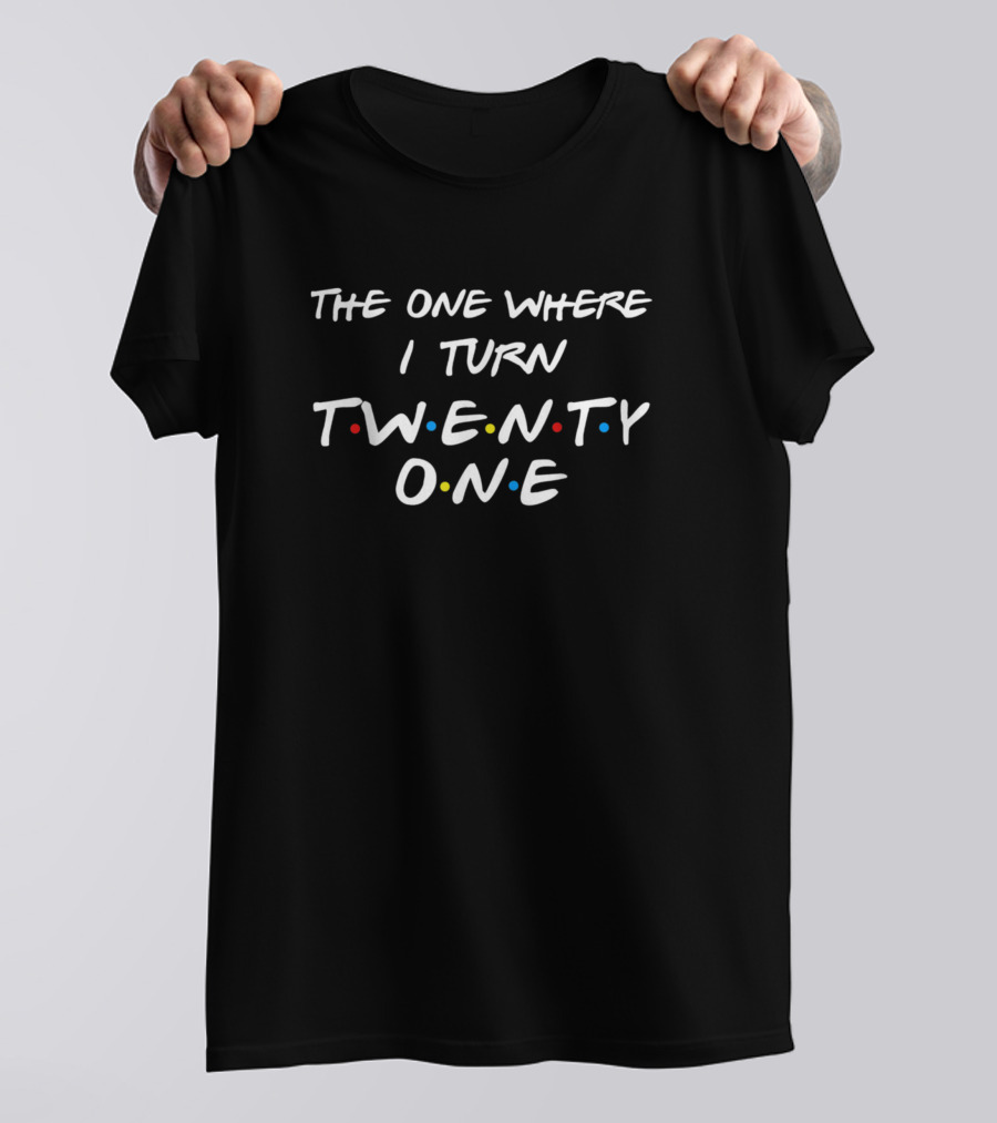 The One Where I Turn Twenty One Friends TV Show Style Inspired T-Shirt