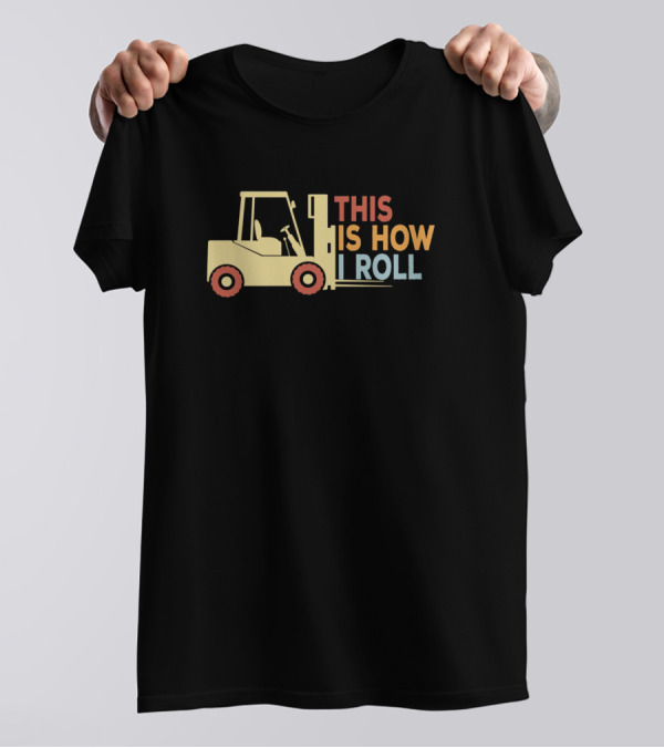 This Is How I Roll Forklift Operator Driver Funny T-Shirt