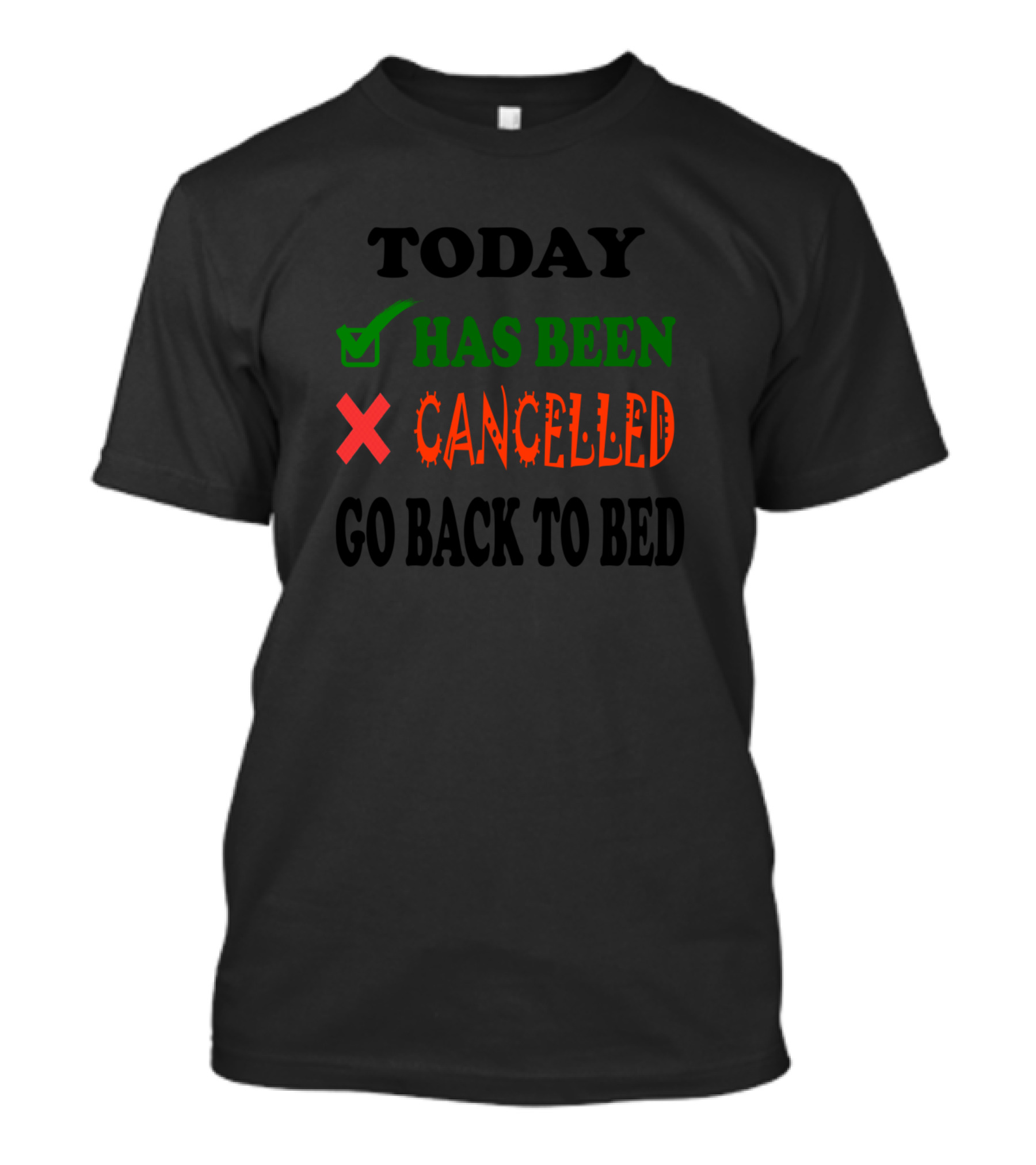 Today Has Been Cancelled Go Back To Bed T-Shirt