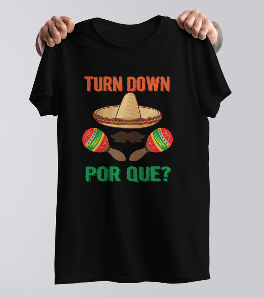 Turn Down Por Que Cinco De Mayo Sombrero Maracas T-Shirt