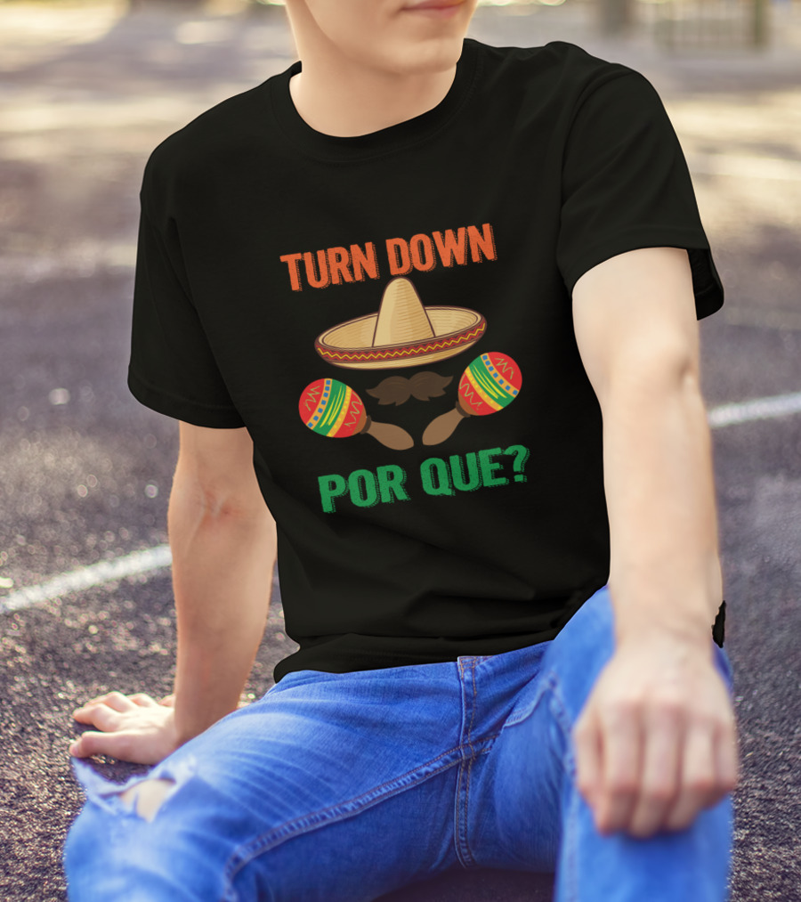 Turn Down Por Que Cinco De Mayo Sombrero Maracas T-Shirt