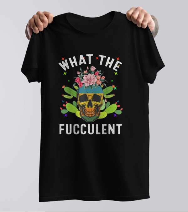 What The Fucculent Skull With Flowers And Cactus Elements T-Shirt
