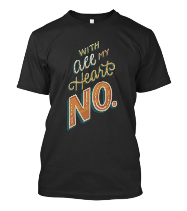 With All My Heart No T-Shirt