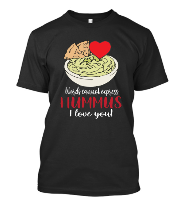 Words Cannot Express Hummus I Love You Heart Bowl Of Hummus With Pita Chips T-Shirt