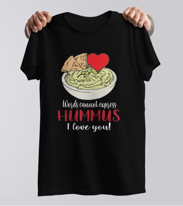 Words Cannot Express Hummus I Love You Heart Bowl Of Hummus With Pita Chips T-Shirt