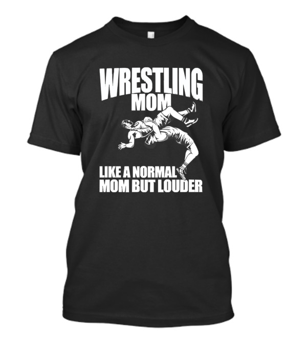 Wrestling Mom Like A Normal Mom But Louder T-Shirt
