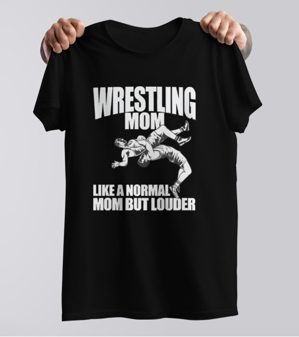 Wrestling Mom Like A Normal Mom But Louder T-Shirt