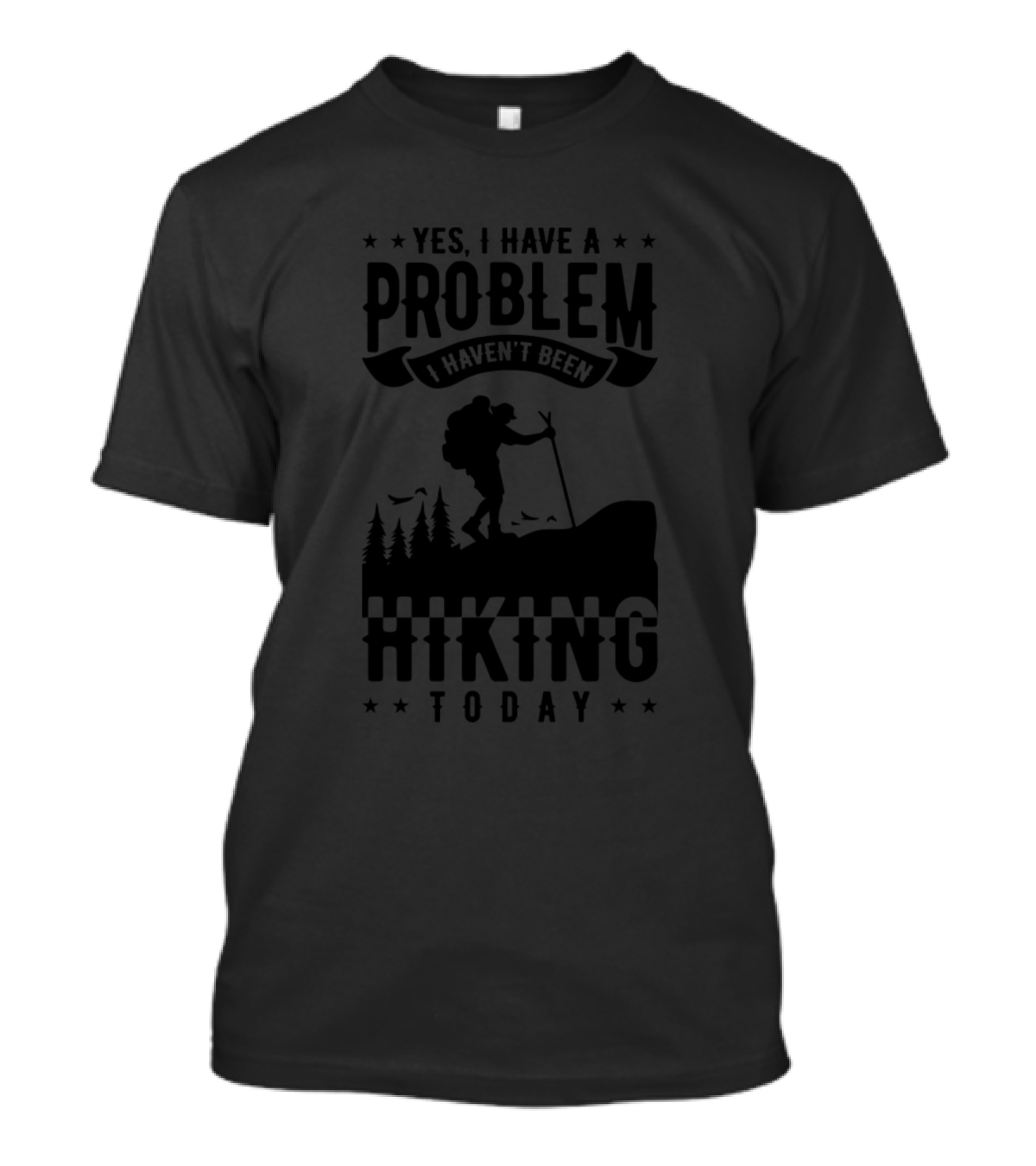 Yes I Have A Problem I Haven't Been Hiking Today With Hiker Silhouette And Trees T-Shirt