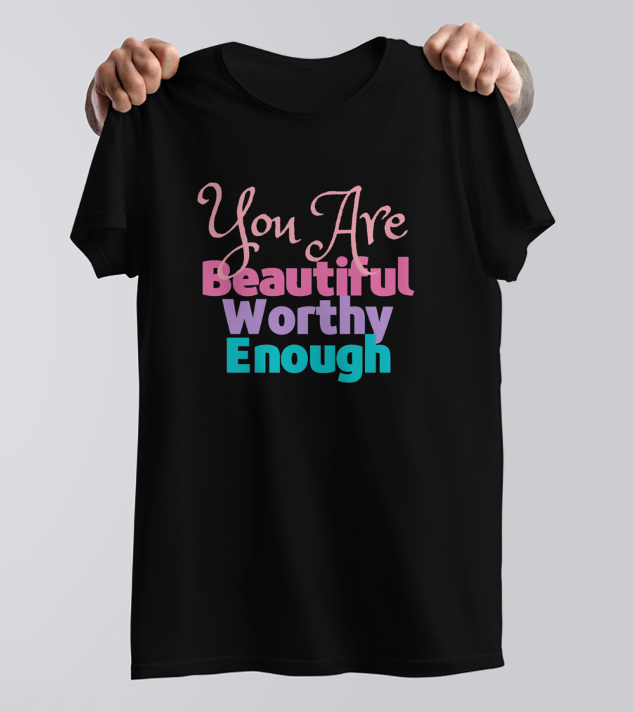 You Are Beautiful Worthy Enough Reminder T-Shirt