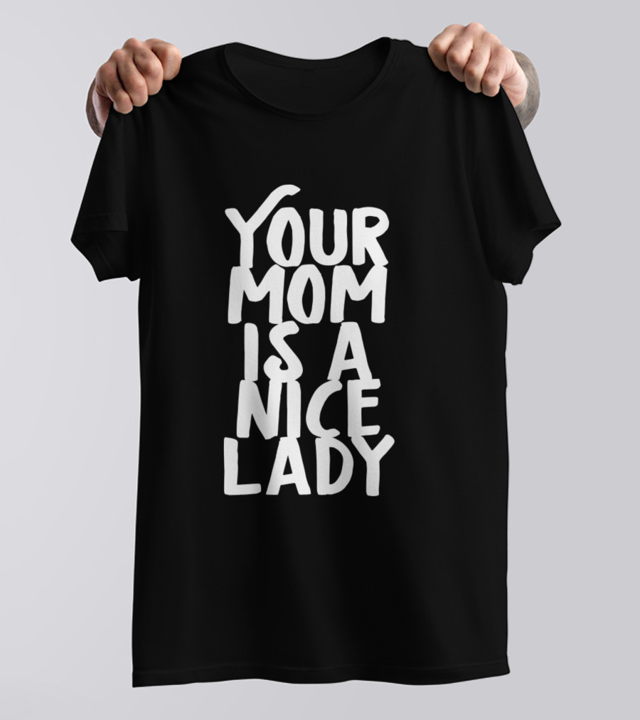 Your Mom Is A Nice Lady Text T-Shirt