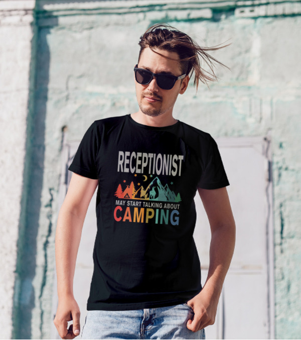 Receptionist May Start Talking About Camping T-Shirt