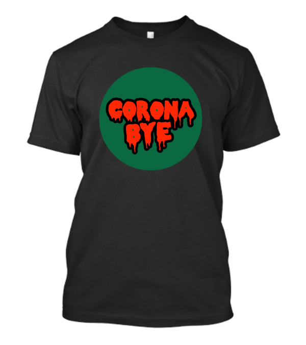 Corona Bye Dripping Red Text On Green Circle T-Shirt