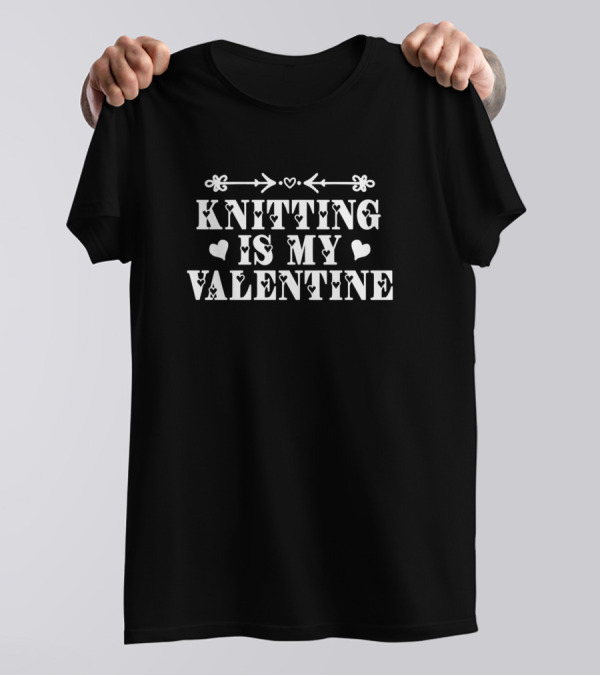 Knitting Is My Valentine With Hearts And Arrows T-Shirt