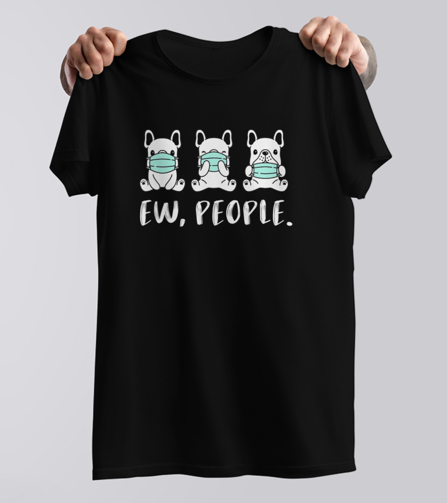 Ew People Funny French Bulldog Dogs Face Mask Pet T-Shirt