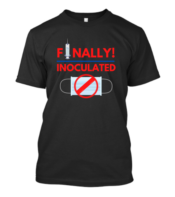 FINALLY Inoculated No More Masks T-Shirt