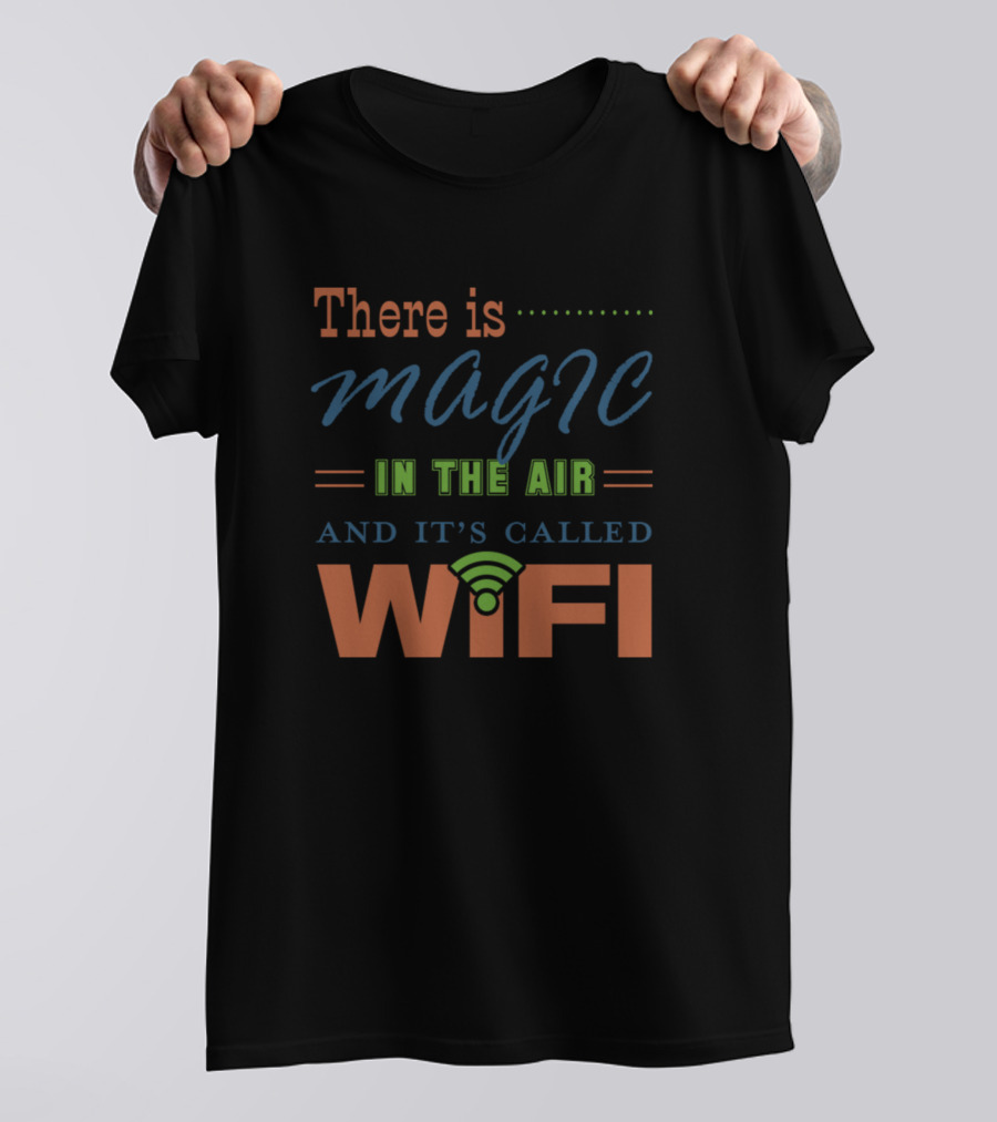 There Is Magic In The Air And It's Called Wifi T-Shirt