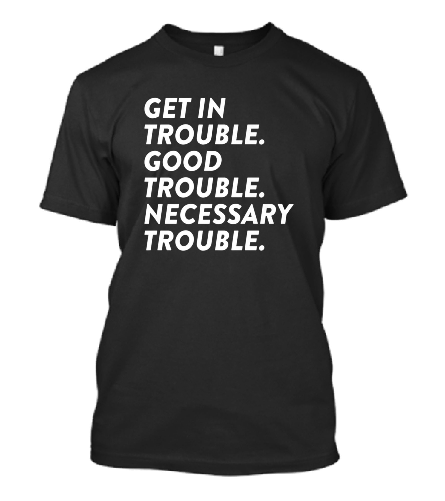 Get In Trouble Good Trouble Necessary Trouble Protest Message T-Shirt