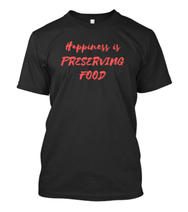 Happiness Is Preserving Food T-Shirt