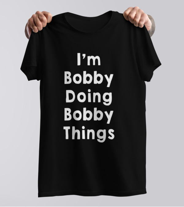 I'm Bobby Doing Bobby Things Funny Personalized Fir T-Shirt