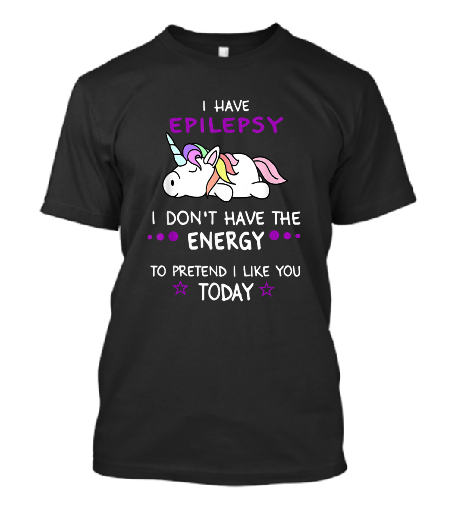 I Have Epilepsy I Don't Have The Energy To Pretend I Like You Today T-Shirt