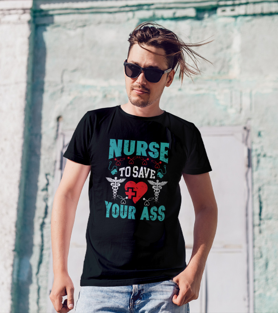 Nurse To Save Your Ass With Heart And Medical Symbols T-Shirt