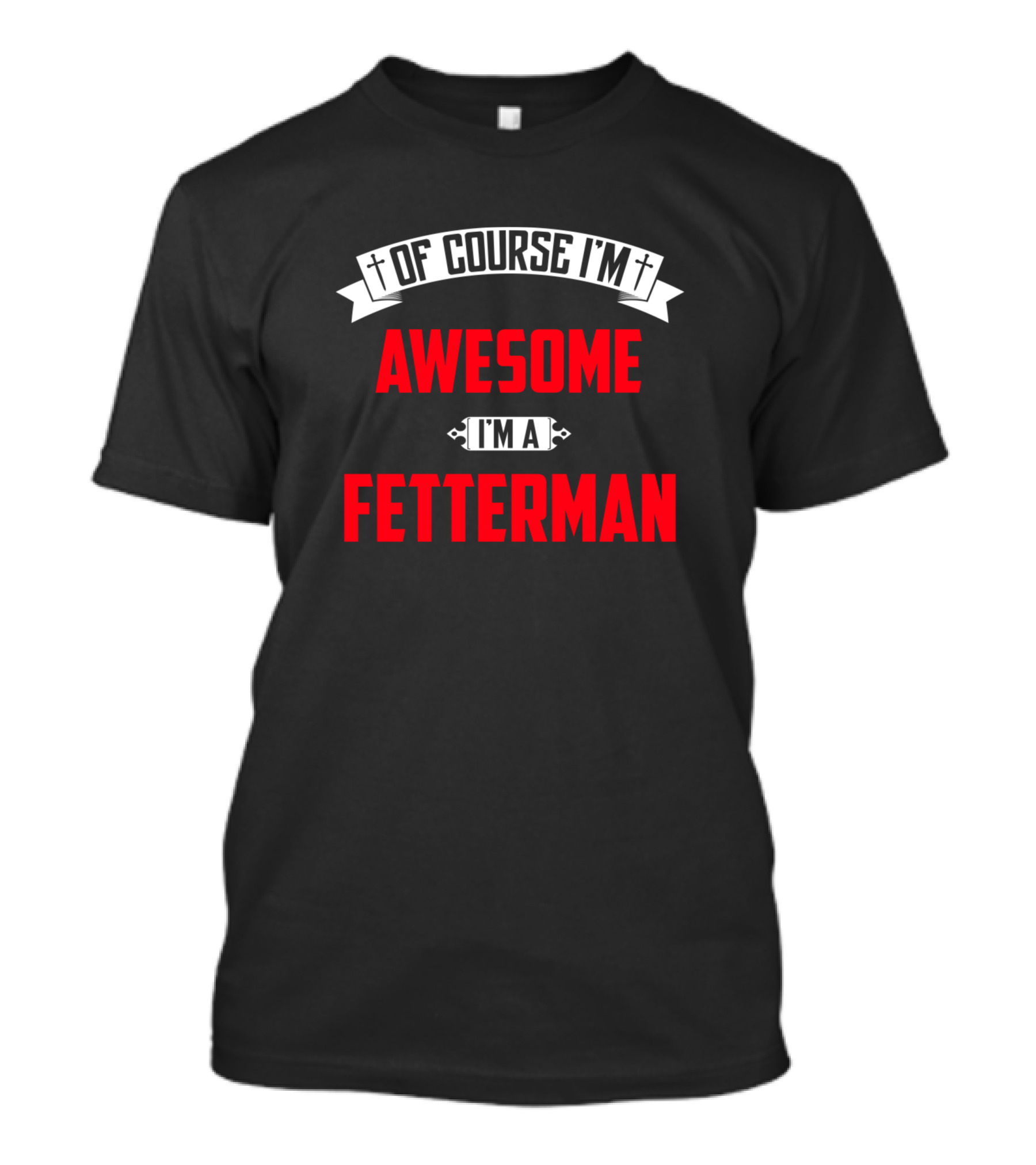 Of Course I'm Awesome I'm A Fetterman T-Shirt